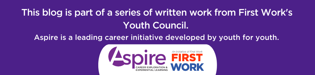 footer image with text saying This blog is part of a series of written work from First Work's youth council. Aspire is a leading career initiative developed by youth for youth. Aspire and First work branding along bottom of banner